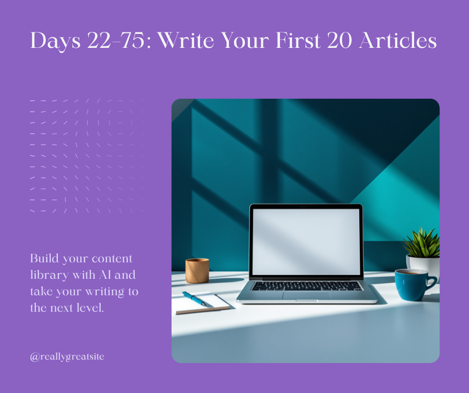 Days 22 to 75 writing your first 20 articles with AI