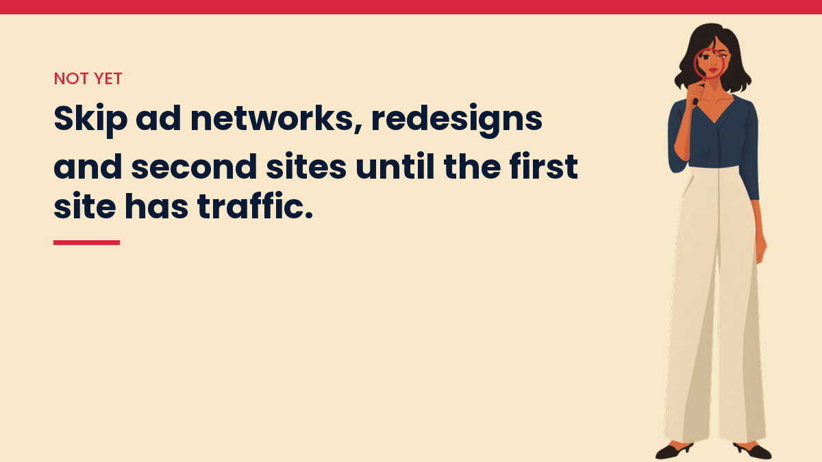 Illustration of V, the VivaMomentum character, thinking with her hand on her chin, with the words: Skip ad networks, redesigns and second sites until the first site has traffic.